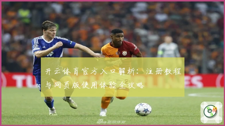 开云体育官方入口解析：注册教程与网页版使用体验全攻略