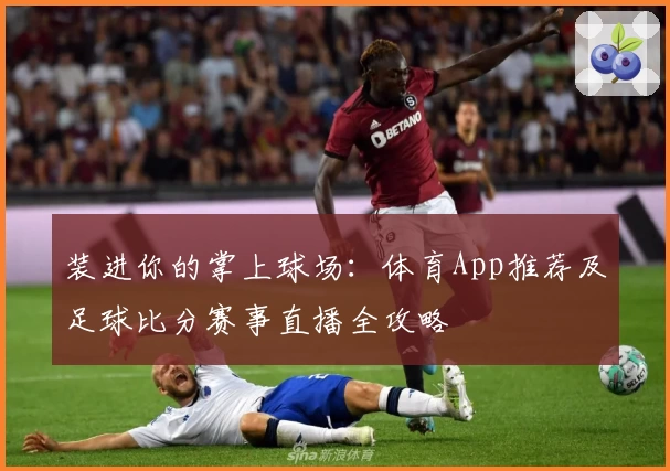 装进你的掌上球场：体育App推荐及足球比分赛事直播全攻略