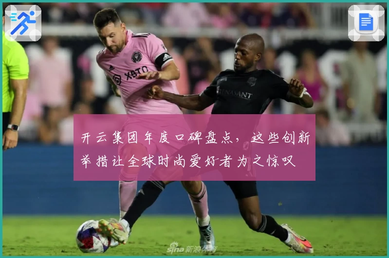 开云集团年度口碑盘点，这些创新举措让全球时尚爱好者为之惊叹