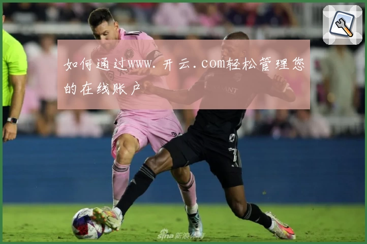 如何通过www.开云.com轻松管理您的在线账户