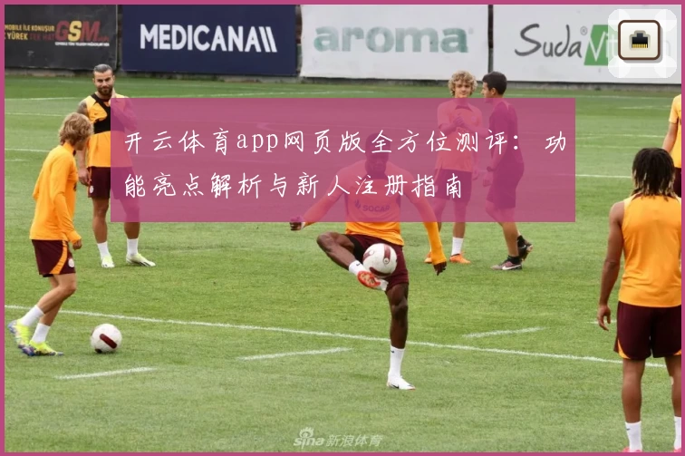 开云体育app网页版全方位测评：功能亮点解析与新人注册指南