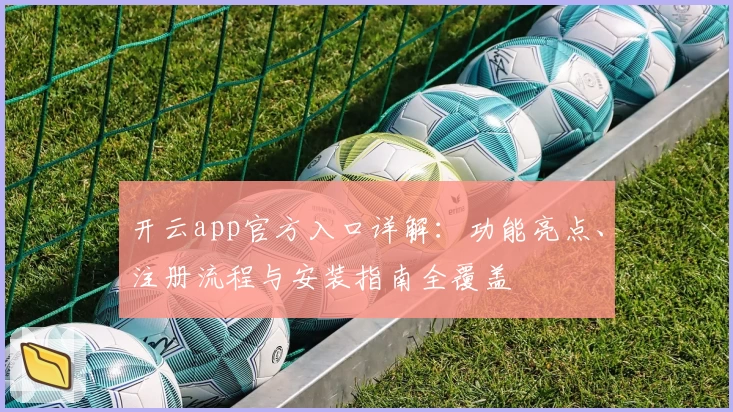 开云app官方入口详解:功能亮点、注册流程与安装指南全覆盖