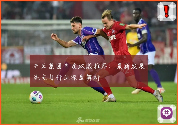 开云集团年度权威推荐：最新发展亮点与行业深度解析