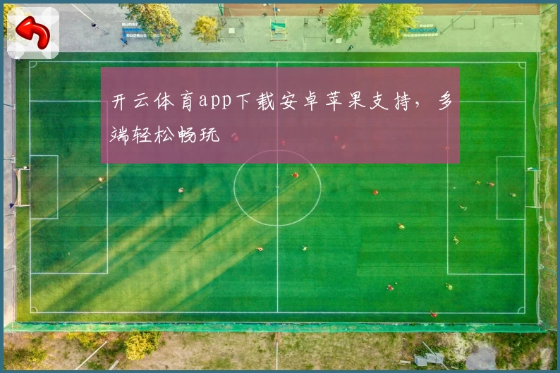 开云体育app下载安卓苹果支持，多端轻松畅玩